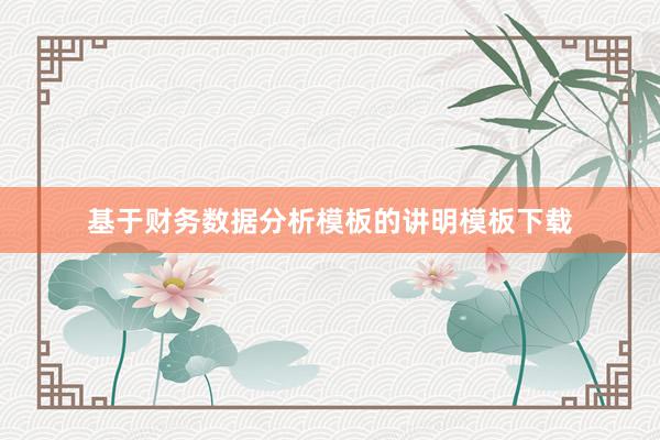 基于财务数据分析模板的讲明模板下载